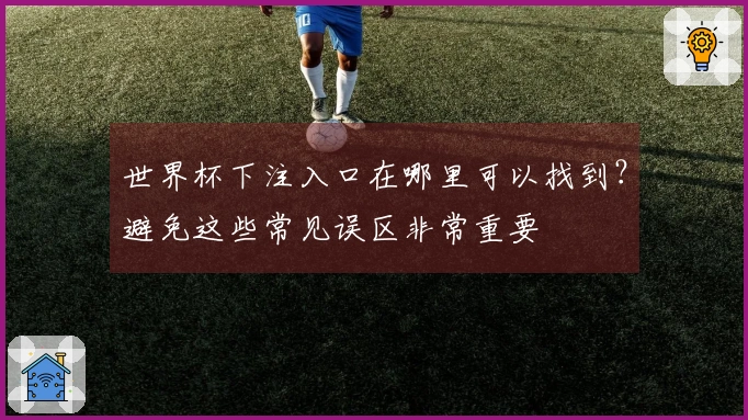 世界杯下注入口在哪里可以找到？避免这些常见误区非常重要