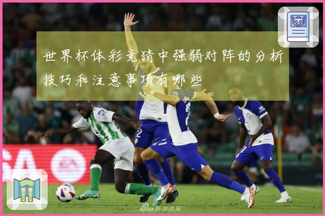 世界杯体彩竞猜中强弱对阵的分析技巧和注意事项有哪些